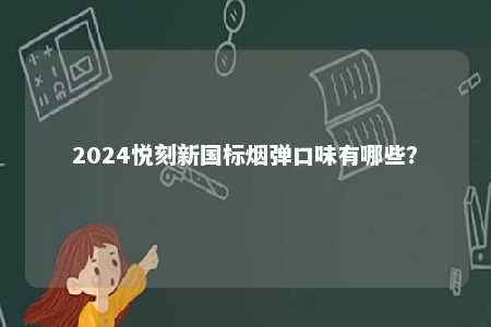 2024悦刻新国标烟弹口味有哪些�？ 